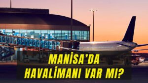 Manisa’da Havalimanı Var Mı? Manisa’ya En Yakın Havalimanları