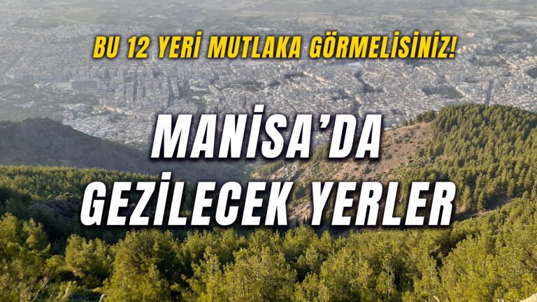Manisa’da Gezilecek Yerler – Kesinlikle Görmeniz Gereken 12 Yer!
