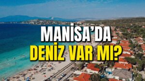 Manisa’da Deniz Var Mı? Manisa’ya En Yakın Denizler