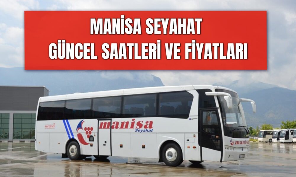 Manisa Seyahat Saatleri 2024 – Güncel Fiyatlar ve Güzergah Bilgileri
