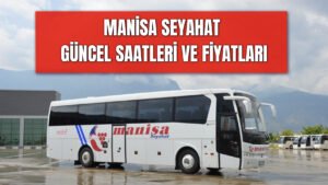 Manisa Seyahat Saatleri 2024 – Güncel Fiyatlar ve Güzergah Bilgileri